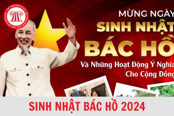 Sinh nhật Bác Hồ 2024 vào thứ mấy, ngày nào? Sinh nhật Bác Hồ học sinh, sinh viên có được nghỉ không?