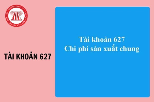 627 là tài khoản gì? Tài khoản 627 - Chi phí sản xuất chung có mấy tài khoản cấp 2?