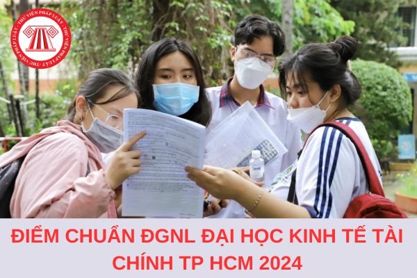Trường Đại học Kinh tế Tài chính TP Hồ Chí Minh (UEF) công bố điểm chuẩn ĐGNL 2024?