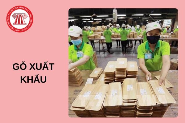 Từ 15/11/2024, hồ sơ gỗ xuất khẩu gồm những giấy tờ gì?