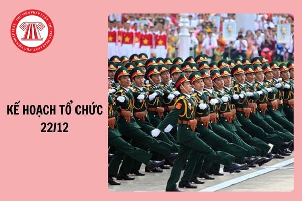 Kế hoạch tổ chức ngày Quân đội nhân dân Việt Nam 22/12 mới nhất 2024?