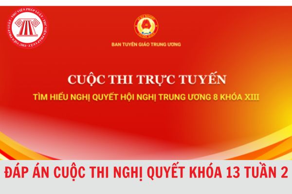 Đã có đáp án cuộc thi trực tuyến tìm hiểu Nghị quyết Trung ương 8 khóa 13 tuần 2 chi tiết, chính xác 2024?