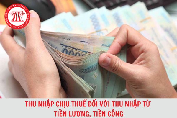 Thời điểm xác định thu nhập chịu thuế đối với thu nhập từ tiền lương, tiền công là khi nào?