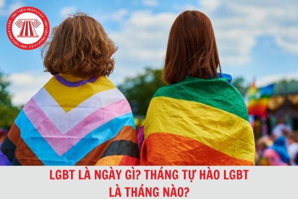 LGBT là ngày gì? Tháng Tự hào LGBT là tháng nào? Pháp luật Việt Nam quy định về LGBT thế nào?