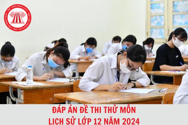 Trọn bộ đáp án đề thi thử môn Lịch sử kỳ thi tốt nghiệp THPT Hà Nội 2024?