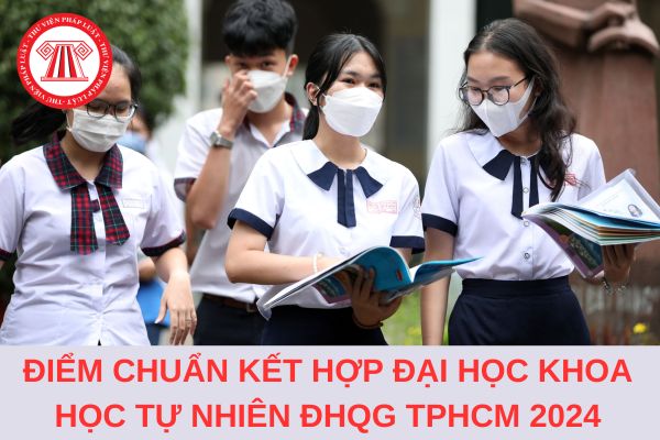 Điểm chuẩn kết hợp trường Đại học Khoa học tự nhiên - ĐHQG TPHCM 2024 là bao nhiêu?