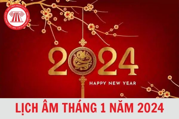 Lịch âm tháng 1 năm 2024? Tháng 1 âm lịch 2024 có bao nhiêu ngày?