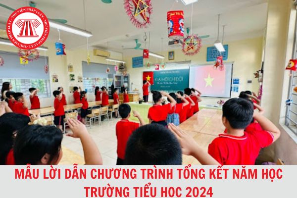 Mẫu lời dẫn chương trình tổng kết năm học trường tiểu học 2024 mới nhất?