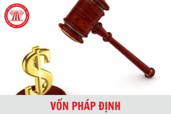 Vốn pháp định là gì? Vốn pháp định của công ty cho thuê tài chính là bao nhiêu?