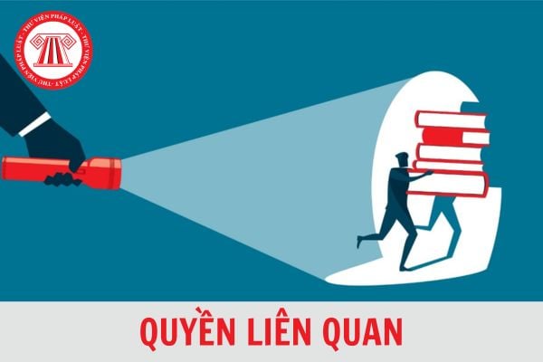 Quyền liên quan là gì? Quyền liên quan là một trong những quyền sở hữu trí tuệ đúng không?