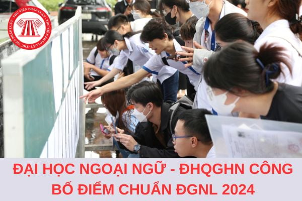 Đại học Ngoại ngữ - Đại học Quốc gia Hà Nội công bố điểm chuẩn đánh giá năng lực 2024?