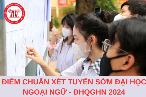 Điểm chuẩn xét tuyển sớm Đại học Ngoại ngữ - Đại học Quốc gia Hà Nội 2024 là bao nhiêu?