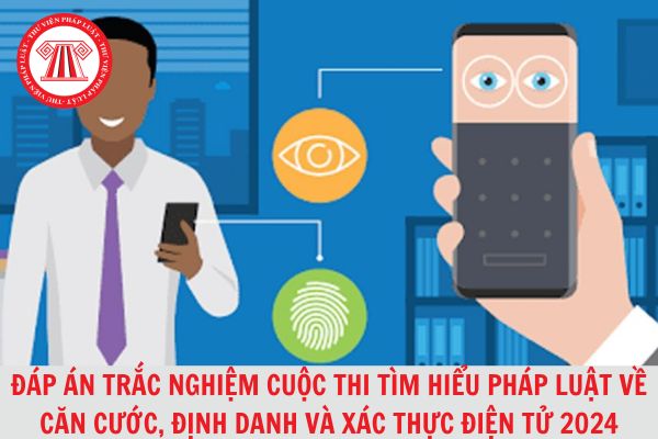 Đáp án trắc nghiệm Cuộc thi tìm hiểu pháp luật về Căn cước, định danh và xác thực điện tử của Việt Nam 2024?