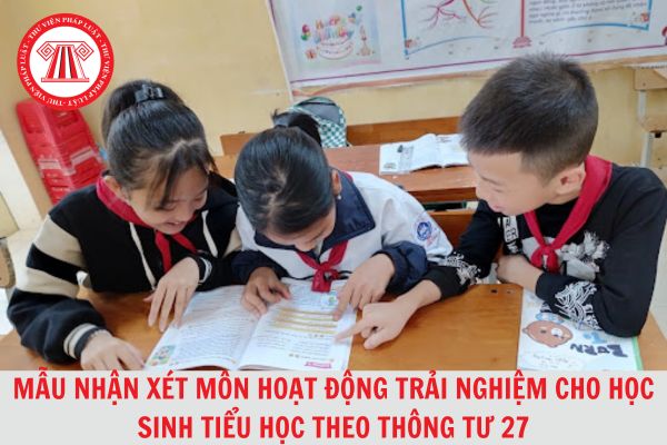 Mẫu nhận xét môn Hoạt động trải nghiệm học kì 2 cho học sinh tiểu học theo Thông tư 27?