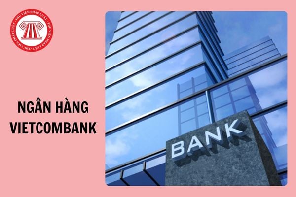 Vietcombank là ngân hàng nhà nước hay tư nhân? Trụ sở chính ngân hàng Vietcombank ở đâu?