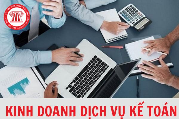 Thế nào là kinh doanh dịch vụ kế toán? Kết luận kiểm tra hoạt động kinh doanh dịch vụ kế toán gồm những nội dung gì?