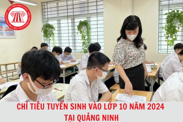 Chỉ tiêu tuyển sinh vào lớp 10 năm 2024 tại Quảng Ninh?