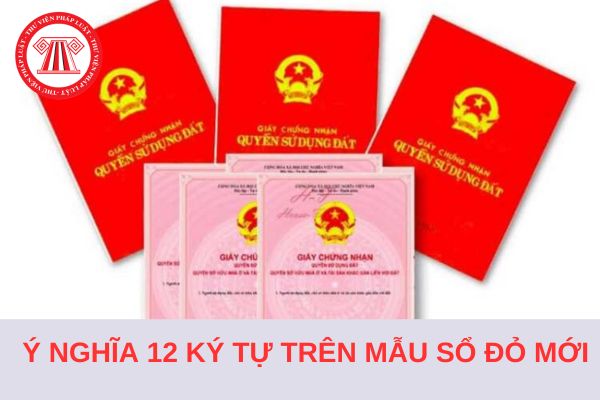 Ý nghĩa của dãy mã số 12 ký tự trên mẫu sổ đỏ mới từ ngày 01/8/2024?