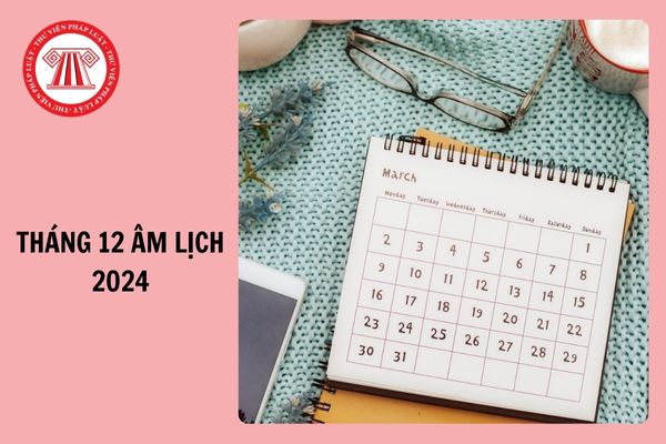 Tháng 12 âm lịch 2024 có bao nhiêu ngày? Xem lịch âm Tháng 12 năm 2024 đầy đủ, chi tiết?