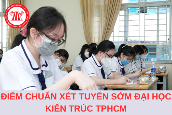 Điểm chuẩn xét tuyển sớm Đại học Kiến trúc TP Hồ Chí Minh năm 2024?