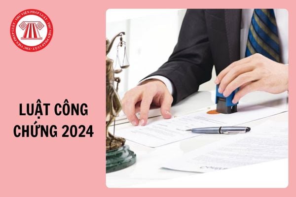 Toàn văn Luật Công chứng 2024? Luật công chứng 2024 khi nào có hiệu lực?