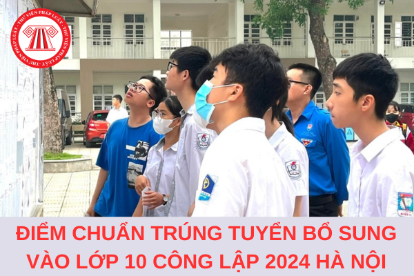Điểm chuẩn trúng tuyển bổ sung vào lớp 10 THPT công lập 2024 tại Hà Nội?