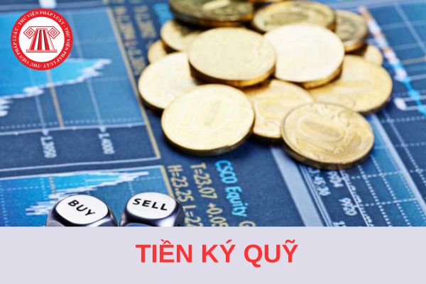 Tiền ký quỹ là gì? Nguyên tắc quản lý và sử dụng tiền ký quỹ từ 14/9/2024?