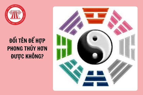 Cá nhân có quyền thay đổi tên để hợp phong thủy hơn không?