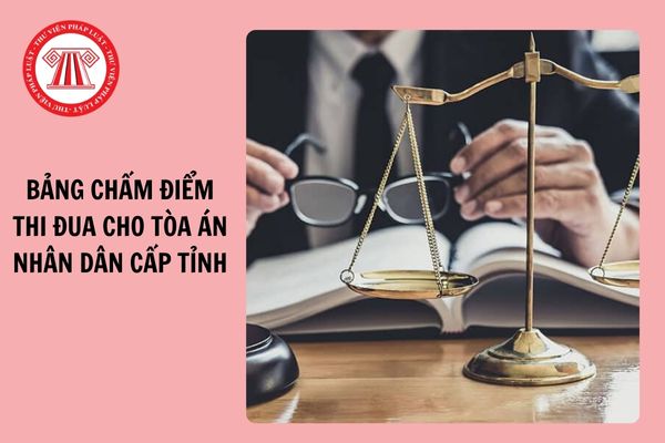 Mẫu Bảng chấm điểm thi đua áp dụng cho Tòa án nhân dân cấp tỉnh mới nhất 2024?