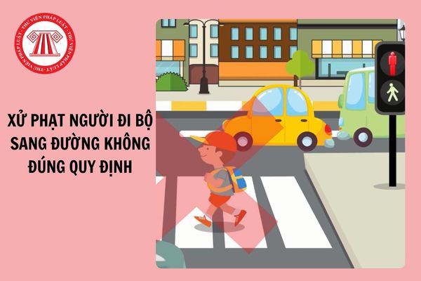 Người đi bộ sang đường không đúng quy định thì bị xử phạt như thế nào?