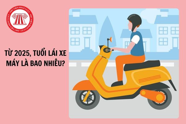 Từ năm 2025, cá nhân bao nhiêu tuổi thì được lái xe máy theo Luật Giao thông mới?