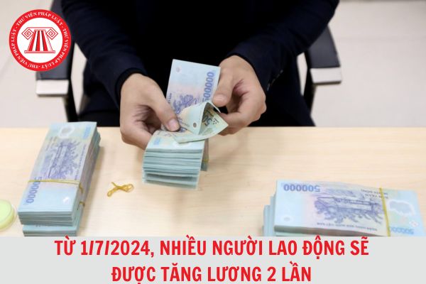 Từ 1/7/2024, nhiều người lao động sẽ được tăng lương 2 lần liên tiếp sau cải cách tiền lương?