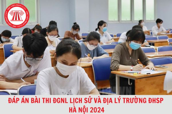 Trọn bộ đáp án bài thi đánh giá năng lực Lịch sử và Địa lý của Trường đại học sư phạm Hà Nội 2024?