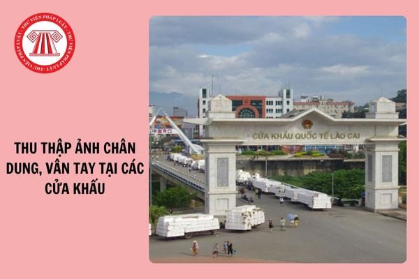 Thu thập ảnh chân dung, vân tay của công dân tại các cửa khẩu từ 1/1/2025?