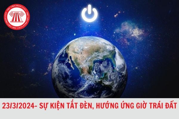 23 tháng 3 năm 2024 có sự kiện gì? Chủ đề Giờ Trái Đất qua các năm của Việt Nam?