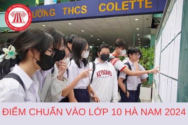 Điểm chuẩn tuyển sinh lớp 10 tỉnh Hà Nam năm học 2024-2025 mới nhất?