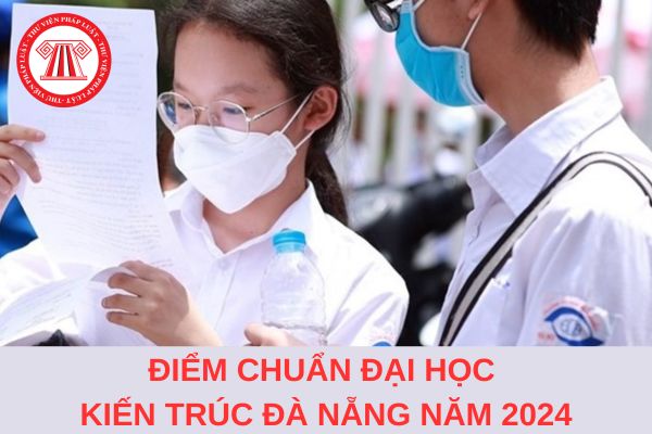 Điểm chuẩn trường Đại học Kiến trúc Đà Nẵng 2024 lấy bao nhiêu điểm?