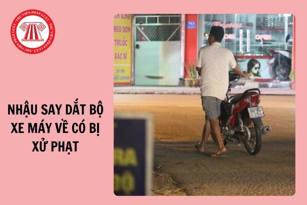 Năm 2024, nhậu say dắt bộ xe máy về nhà thì có bị xử phạt hay không?