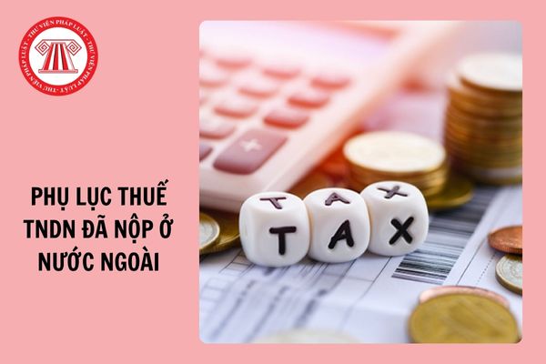 Mẫu 03-4/TNDN phụ lục thuế thu nhập doanh nghiệp đã nộp ở nước ngoài 2024 và cách điền?