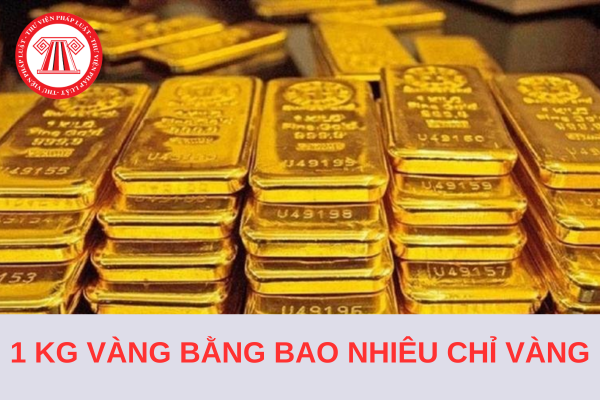 1 kg vàng bằng bao nhiêu chỉ vàng? Người dân được bán vàng miếng ở đâu?