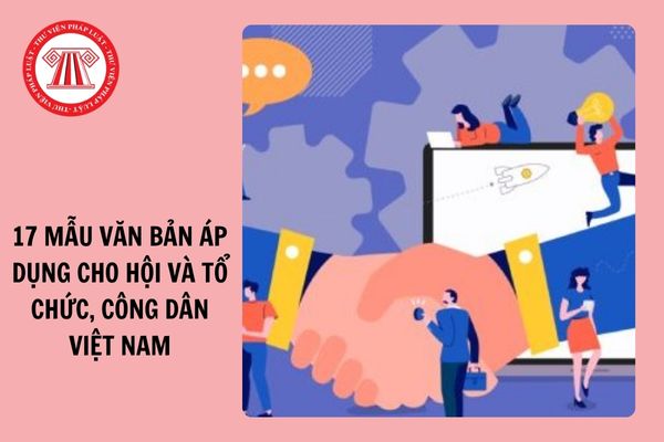 17 mẫu văn bản áp dụng cho hội và tổ chức, công dân Việt Nam từ 26/11/2024?