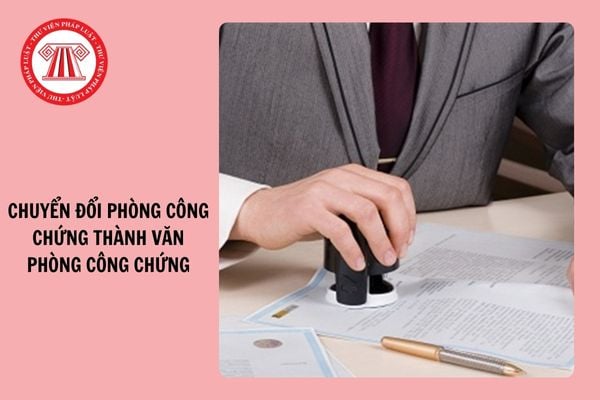 Hướng dẫn thủ tục chuyển đổi Phòng công chứng thành Văn phòng công chứng 2024?