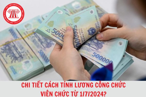 Toàn bộ bảng lương mới từ 01/7/2024: Chi tiết cách tính lương cán bộ công chức viên chức?