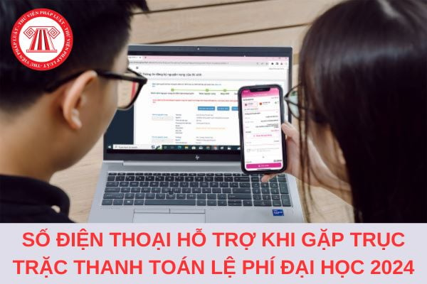 Danh sách số điện thoại hỗ trợ khi gặp trục trặc thanh toán lệ phí đại học 2024?