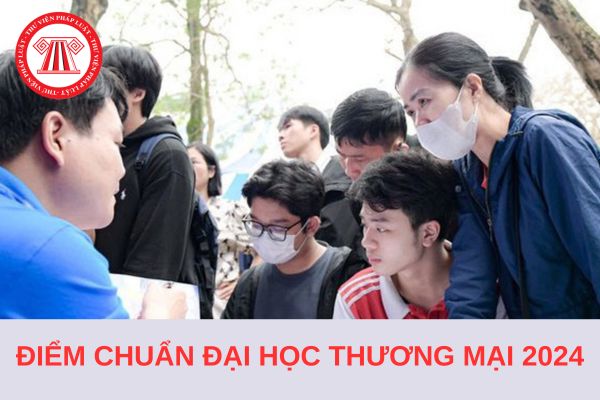 Điểm chuẩn Đại học Thương mại 2024 lấy bao nhiêu điểm?