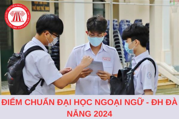 Điểm chuẩn Trường Đại học Ngoại ngữ - Đại học Đà Nẵng 2024 lấy bao nhiêu điểm?