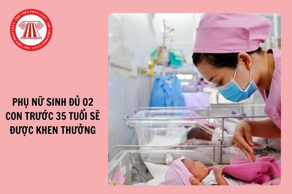 Có phải phụ nữ sinh đủ hai con trước 35 tuổi sẽ được khen thưởng đúng không?