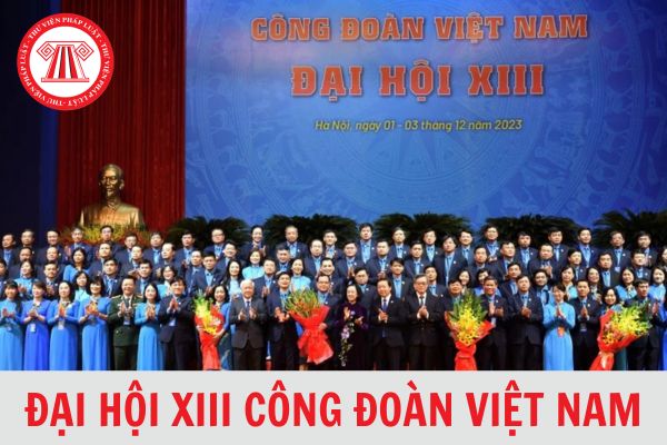 Đại hội 13 Công đoàn Việt Nam quyết định số lượng Ban Chấp hành Tổng Liên đoàn Lao động Việt Nam khóa 13 là bao nhiêu ủy viên và tại Đại hội đã bầu bao nhiêu ủy viên?