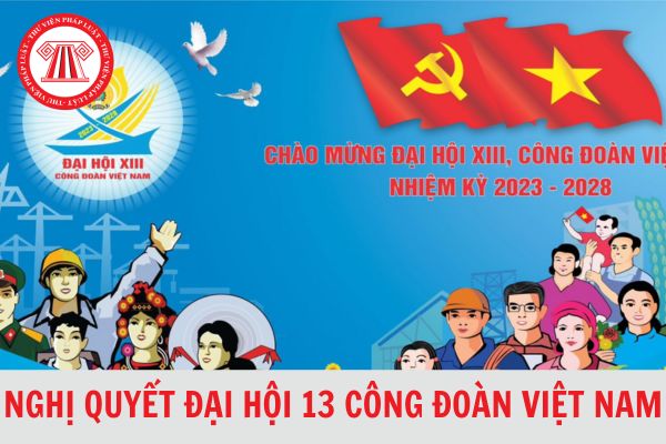 Các chương trình, nghị quyết chuyên đề nào được Đại hội xác định nhằm thực hiện Nghị quyết Đại hội 13 Công đoàn Việt Nam?
