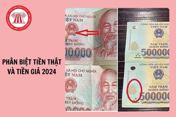 Hướng dẫn phân biệt tiền thật và tiền giả chi tiết, đơn giản 2024?